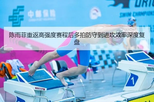 陈雨菲重返高强度赛程后多拍防守到进攻效率深度复盘